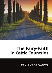 The Fairy-Faith in Celtic Countries