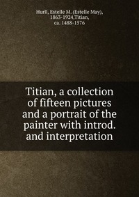 Titian, a collection of fifteen pictures and a portrait of the painter