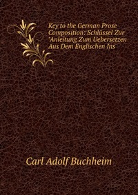 Key to the German Prose Composition: Schlussel Zur 