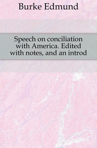 Speech on conciliation with America. Edited with notes, and an introd