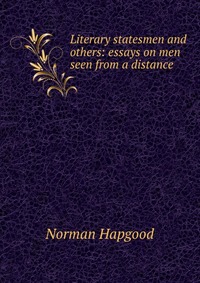 Literary statesmen and others: essays on men seen from a distance