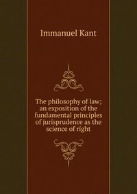 The philosophy of law; an exposition of the fundamental principles of jurisprudence as the science of right