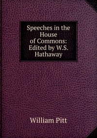 Speeches in the House of Commons: Edited by W.S. Hathaway