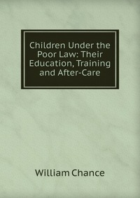 Children Under the Poor Law: Their Education, Training and After-Care