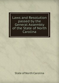 Laws and Resolution passed by the General Assembly of the State of North Carolina