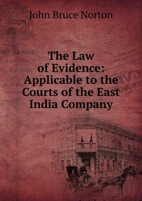 The Law of Evidence: Applicable to the Courts of the East India Company