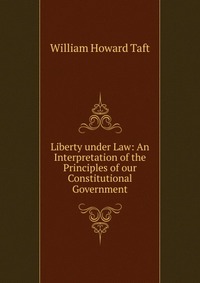 Liberty under Law: An Interpretation of the Principles of our Constitutional Government