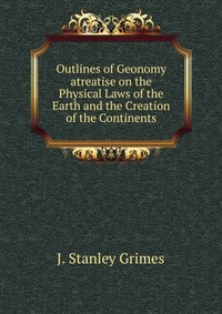 Outlines of Geonomy atreatise on the Physical Laws of the Earth and the Creation of the Continents