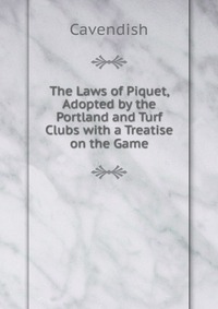 The Laws of Piquet, Adopted by the Portland and Turf Clubs with a Treatise on the Game