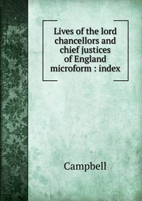 Lives of the lord chancellors and chief justices of England microform