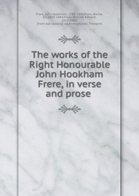 The works of the Right Honourable John Hookham Frere, in verse and prose