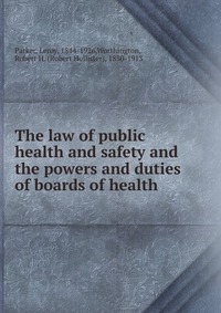 The law of public health and safety and the powers and duties of boards of health