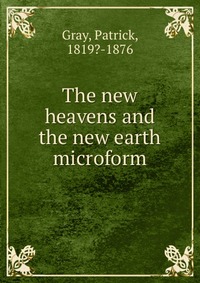 The new heavens and the new earth microform