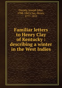 Familiar letters to Henry Clay of Kentucky