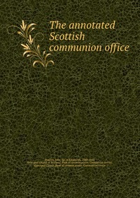 The annotated Scottish communion office