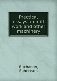 Practical essays on mill work and other machinery