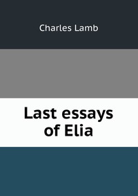 Last essays of Elia