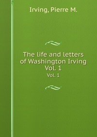 The life and letters of Washington Irving