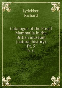 Catalogue of the Fossil Mammalia in the British museum (natural history)