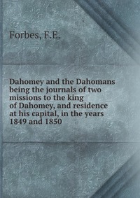 Dahomey and the Dahomans being the journals of two missions to the king of Dahomey, and residence at his capital, in the years 1849 and 1850