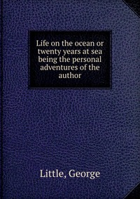 Life on the ocean or twenty years at sea being the personal adventures of the author