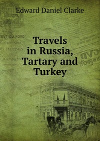 Travels in Russia, Tartary and Turkey