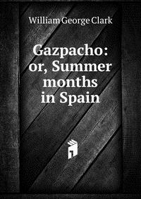 Gazpacho: or, Summer months in Spain