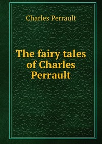 The fairy tales of Charles Perrault