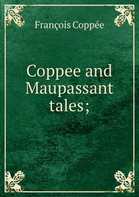 Coppee and Maupassant tales;