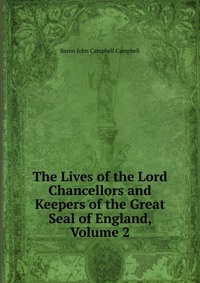 The Lives of the Lord Chancellors and Keepers of the Great Seal of England, Volume 2