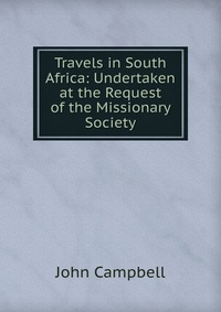 Travels in South Africa: Undertaken at the Request of the Missionary Society