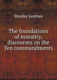 The foundations of morality, discourses on the Ten commandments