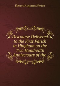 Discourse Delivered to the First Parish in Hingham on the Two Hundredth Anniversary of the