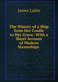 The History of a Ship from Her Cradle to Her Grave