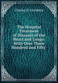 The Hospital Treatment of Diseases of the Heart and Lungs