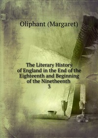 The Literary History of England in the End of the Eighteenth and Beginning of the Ninetheenth