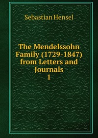 The Mendelssohn Family (1729-1847) from Letters and Journals