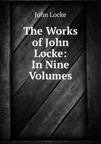 The Works of John Locke: In Nine Volumes