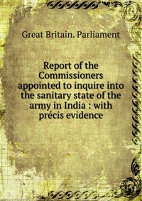 Report of the Commissioners appointed to inquire into the sanitary state of the army in India