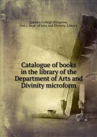 Catalogue of books in the library of the Department of Arts and Divinity microform