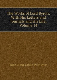 The Works of Lord Byron: With His Letters and Journals and His Life, Volume 14