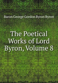 The Poetical Works of Lord Byron, Volume 8