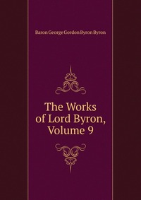 The Works of Lord Byron, Volume 9