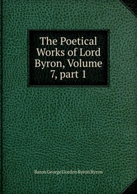 The Poetical Works of Lord Byron, Volume 7, part 1