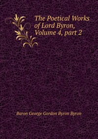 The Poetical Works of Lord Byron, Volume 4, part 2