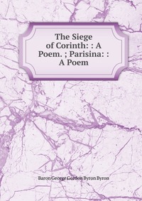 The Siege of Corinth: : A Poem. ; Parisina: : A Poem