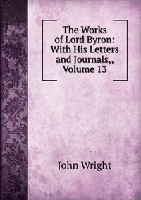 The Works of Lord Byron: With His Letters and Journals,, Volume 13