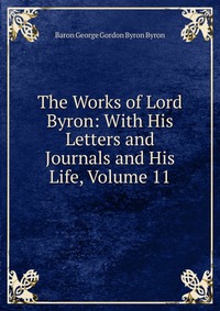 The Works of Lord Byron: With His Letters and Journals and His Life, Volume 11