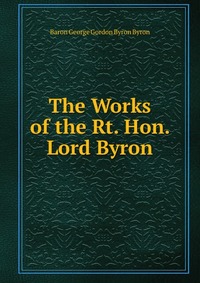 The Works of the Rt. Hon. Lord Byron