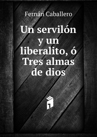 Un servilon y un liberalito, o Tres almas de dios